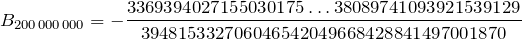 \[ B_{200\,000\,000} = \displaystyle{-\frac{3369394027155030175\dots38089741093921539129}{394815332706046542049668428841497001870}} \]
