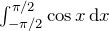{\int_{-{\pi/2}}^{\pi/2}\cos x\,\mathrm{d}x}