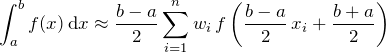 \[ \displaystyle \int_a^b f(x)\,\mathrm{d}x\approx\frac{b-a}{2}\sum_{i=1}^{n}{w_i\,f\left(\frac{b-a}{2}\,x_i+\frac{b+a}{2}\right)} \]