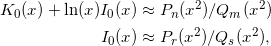  \begin{alignat*}{2} K_0(x)+\ln(x)I_0(x)&\approx P_n(x^2)/Q_m(x^2)\\ I_0(x)&\approx P_r(x^2)/Q_s(x^2), \end{alignat*}