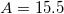 A = 15.5