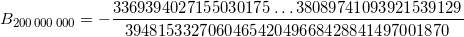 \[ B_{200\,000\,000} = \displaystyle{-\frac{3369394027155030175\dots38089741093921539129}{394815332706046542049668428841497001870}} \]