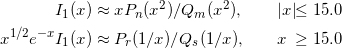  \begin{alignat*}{2} I_1(x)&\approx xP_{n}(x^2)/Q_{m}(x^2),              \qquad &&|x| &\le 15.0 \\ x^{1/2} e^{-x} I_1(x)&\approx P_{r}(1/x)/Q_{s}(1/x), \qquad &&  x &\ge 15.0 \end{alignat*} 