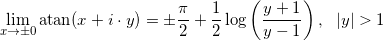 \[\lim_{x\to\pm0} \text{atan}(x+i\cdot y) = \pm\frac{\pi}{2}+\frac{1}{2}\log\left(\frac{y+1}{y-1}\right),\,\,\,\,|y|>1\]