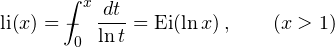 \[ \mathop{\mathrm{li}\/}\nolimits\!\left(x\right)=\dashint_{{0}}^{{x}}\frac{dt}{\mathop{\ln\/}\nolimits t}=\mathop{\mathrm{Ei}\/}\nolimits\!\left(\mathop{\ln\/}\nolimits x\right), \qquad (x > 1) \]